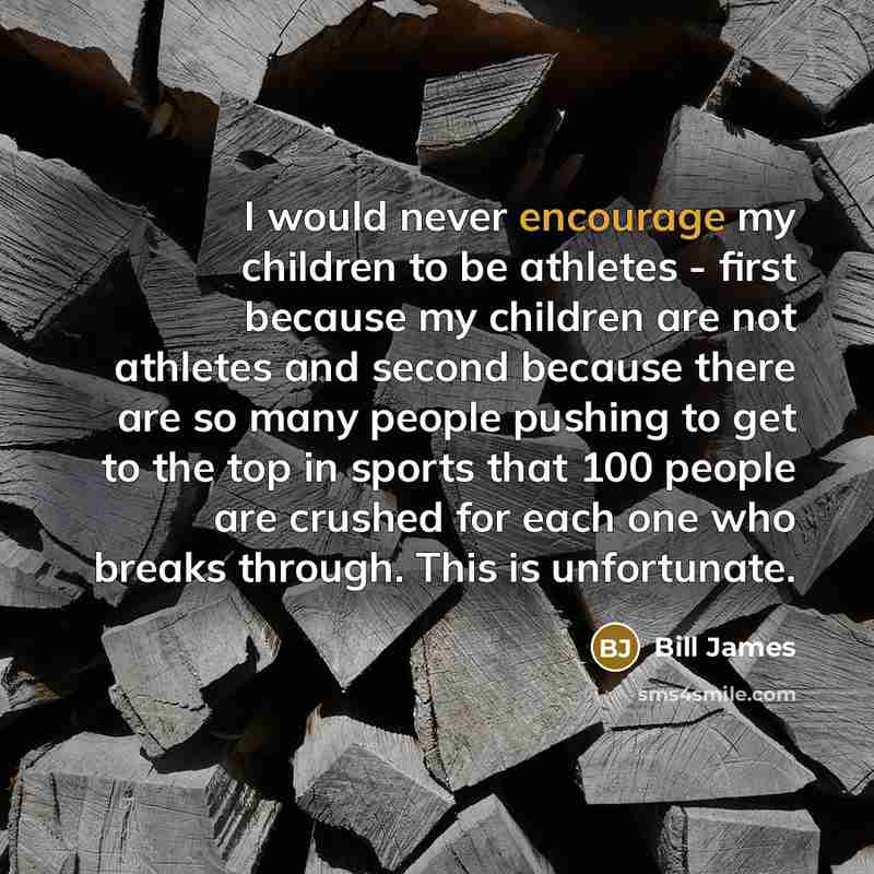 “I would never encourage my children to be athletes -…” quote by Bill James