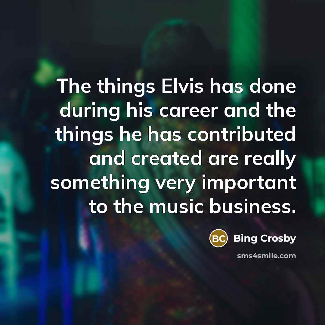 “The things Elvis has done during his career and the…” quote by Bing Crosby