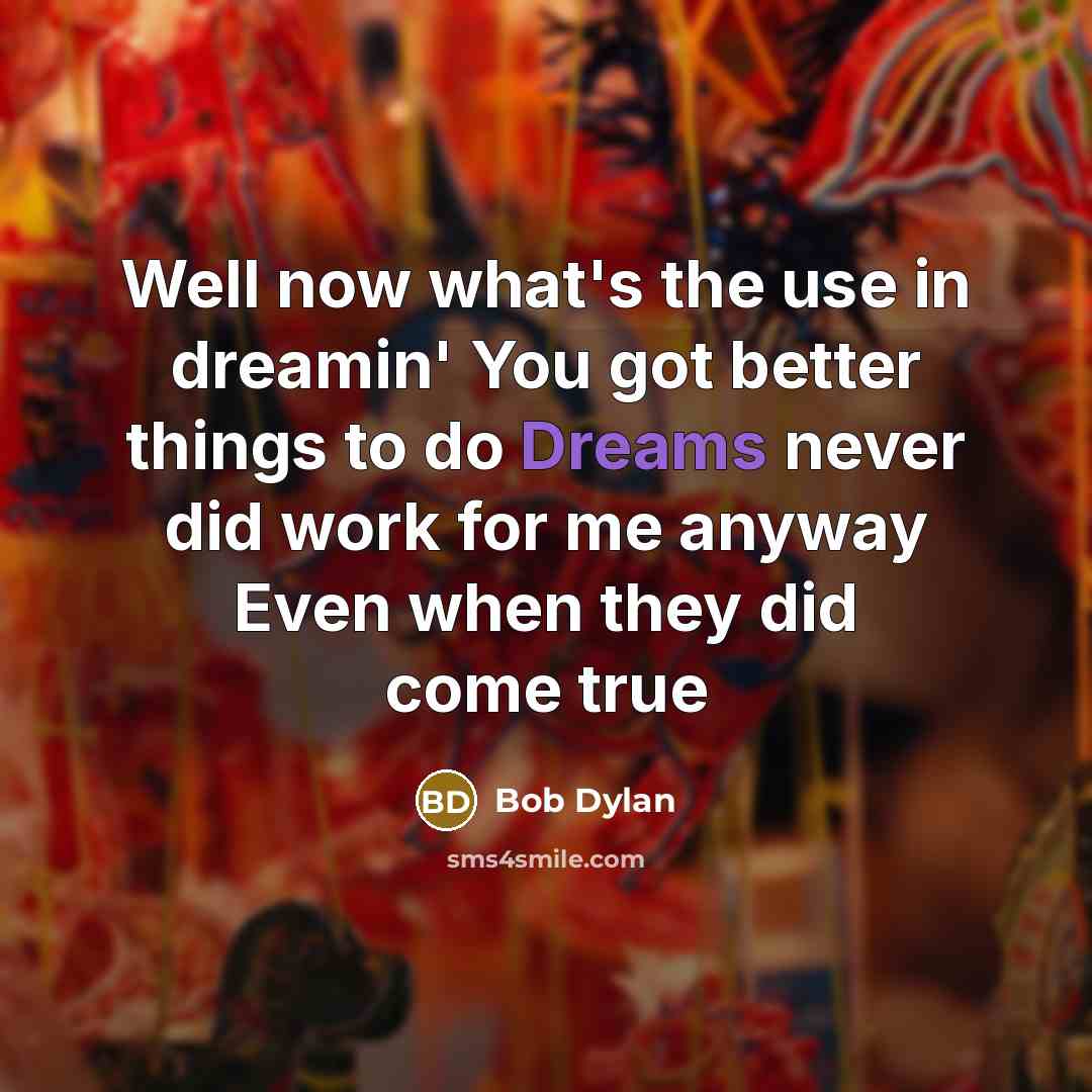 “Well now what's the use in dreamin' You got better…” quote by Bob Dylan