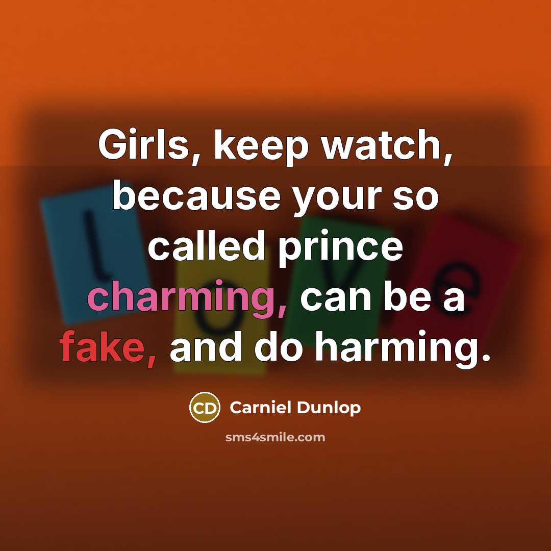 “Girls, keep watch, because your so called prince charming, can…” quote by Carniel Dunlop