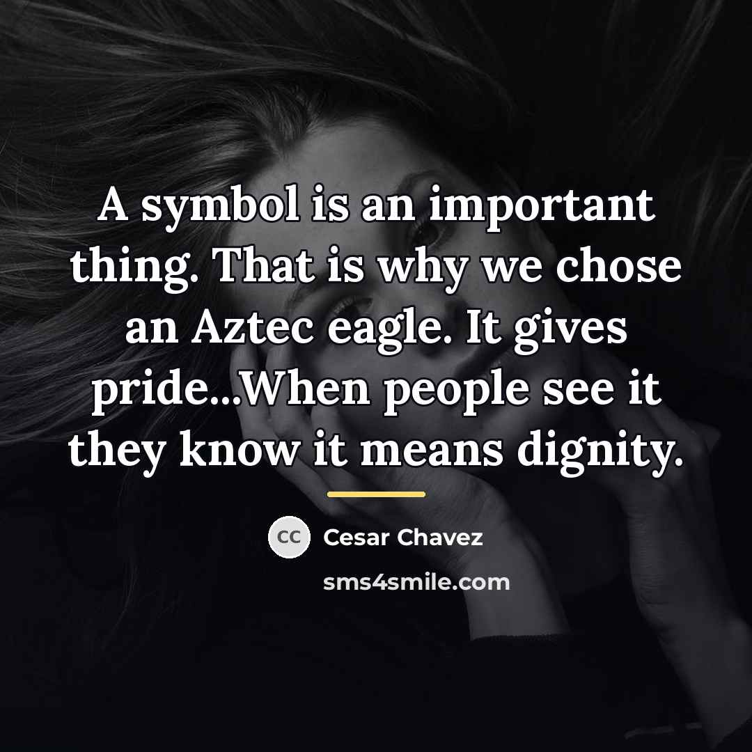 “A symbol is an important thing. That is why we…” quote by Cesar Chavez