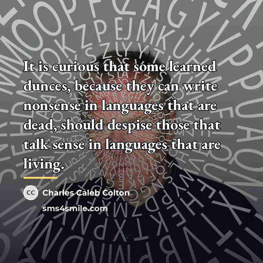 “It is curious that some learned dunces, because they can…” quote by Charles Caleb Colton