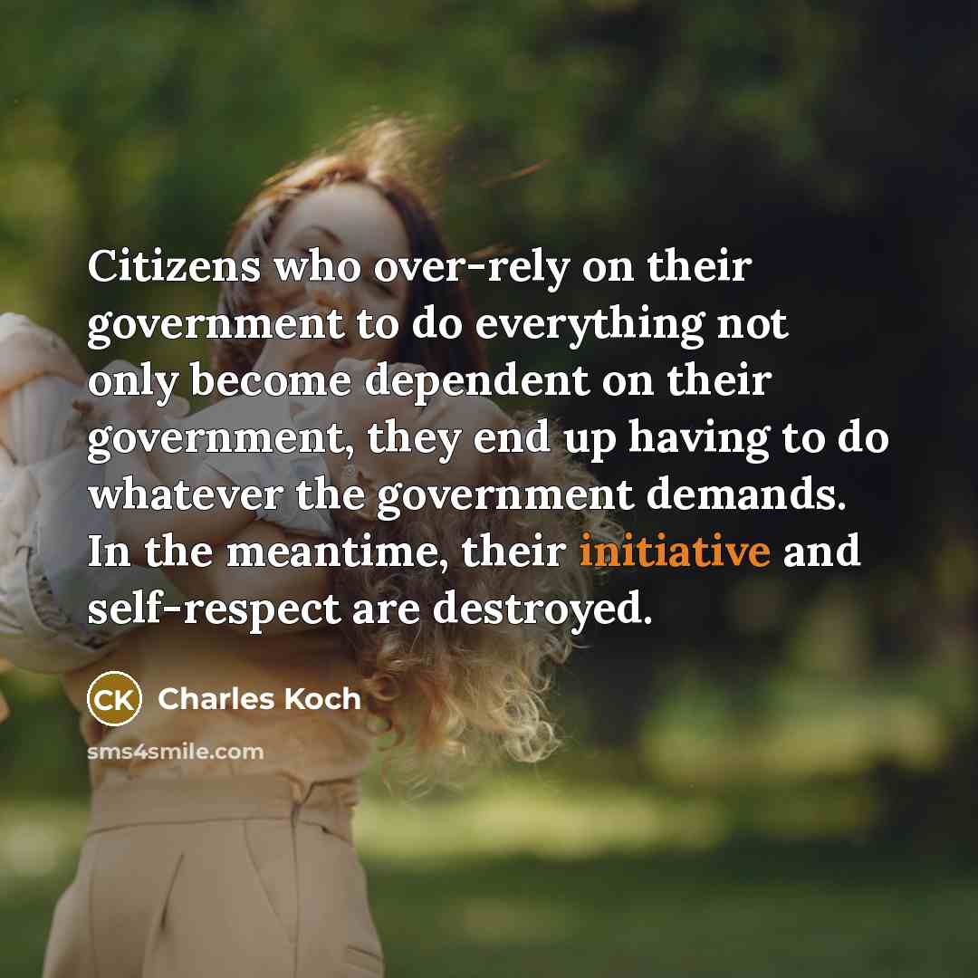 “Citizens who over-rely on their government to do everything not…” quote by Charles Koch