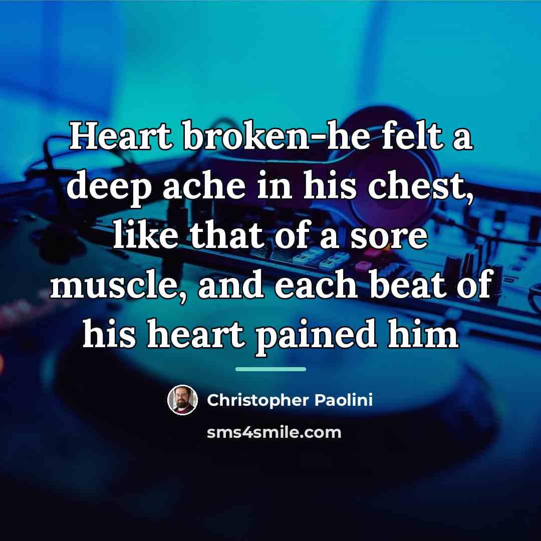 “Heart broken-he felt a deep ache in his chest, like…” quote by Christopher Paolini