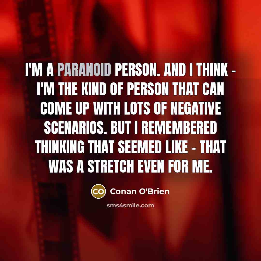 “I'm a paranoid person. And I think - I'm the…” quote by Conan O'Brien