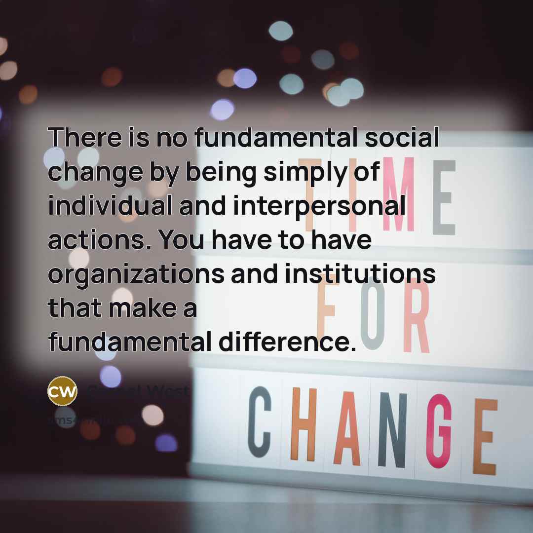 “There is no fundamental social change by being simply of…” quote by Cornel West