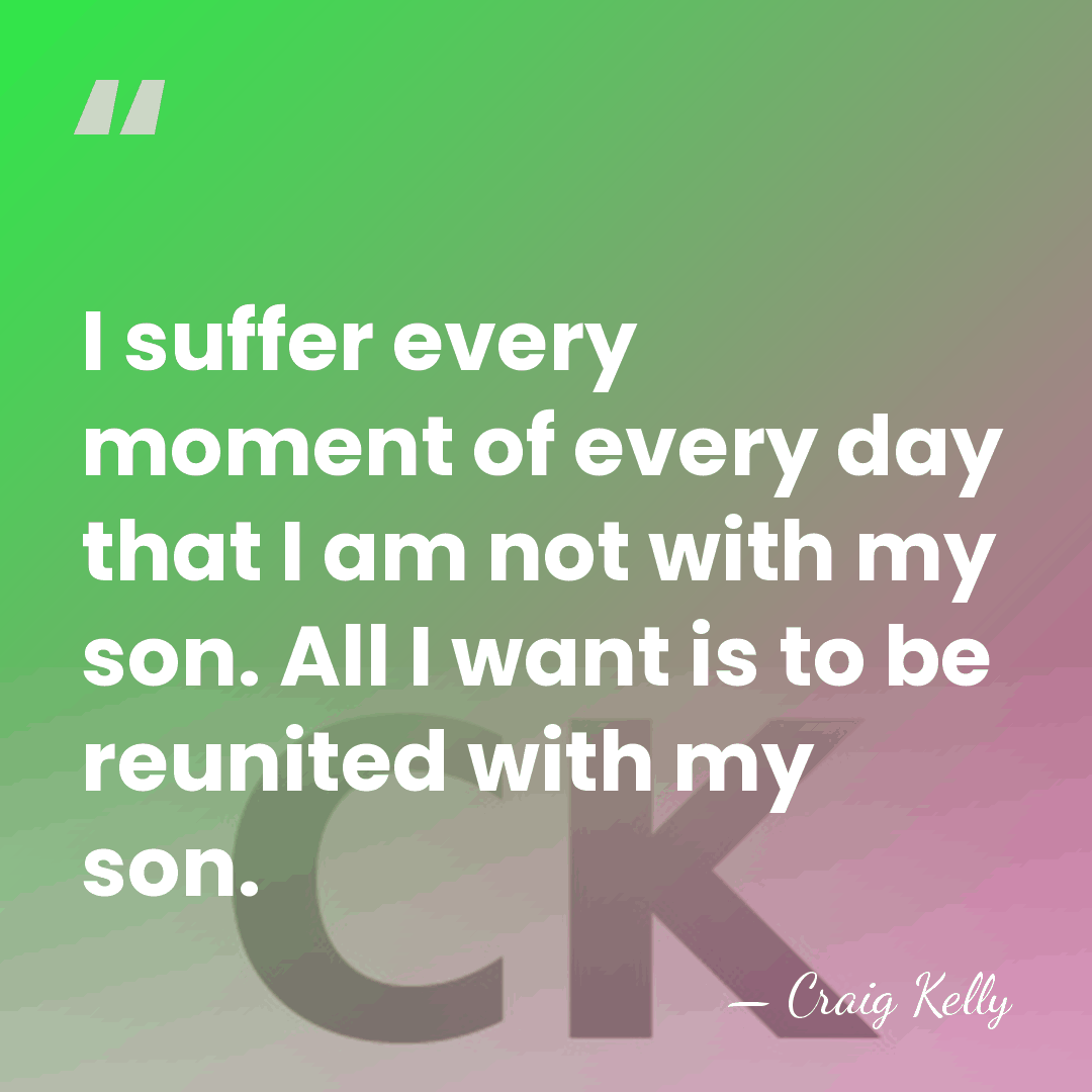 I suffer every moment of every day that I am not with&hellip; - Craig Kelly