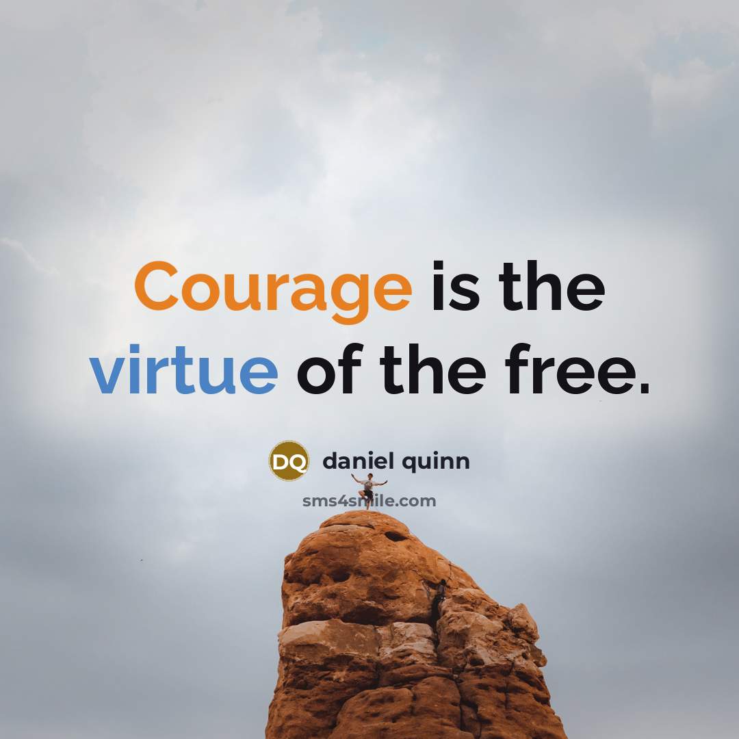 “Courage is the virtue of the free.…” quote by Daniel Quinn