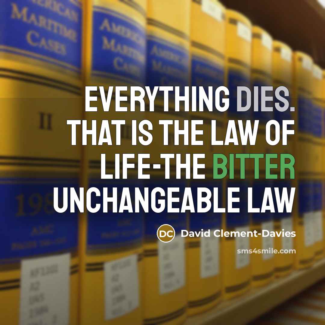 “Everything Dies. That is the law of life-the bitter unchangeable…” quote by David Clement-Davies