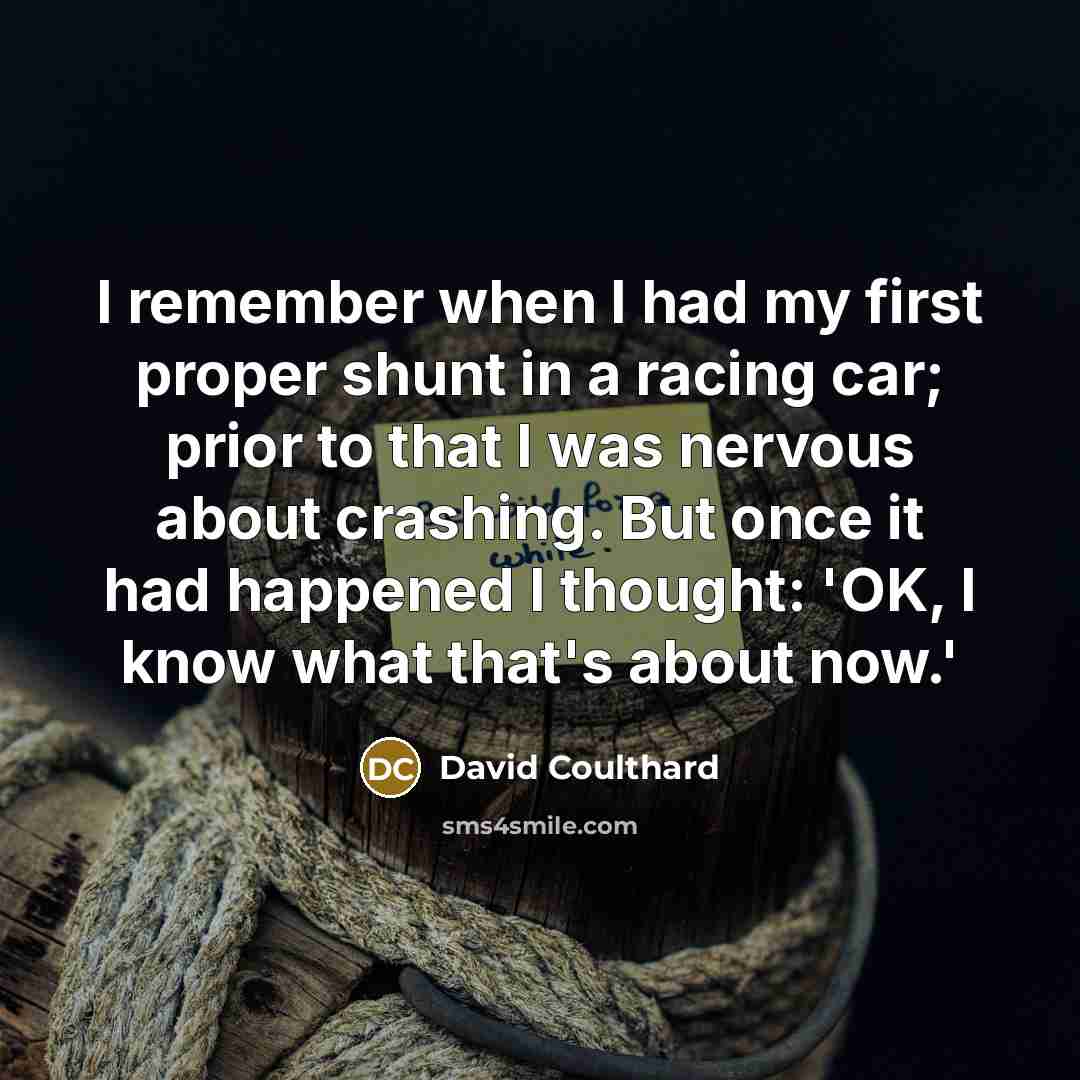 “I remember when I had my first proper shunt in…” quote by David Coulthard