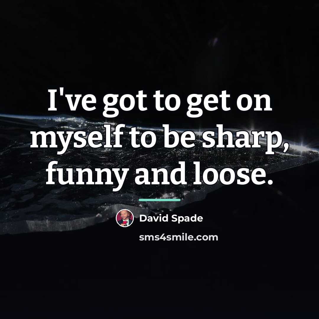 “I've got to get on myself to be sharp, funny…” quote by David Spade