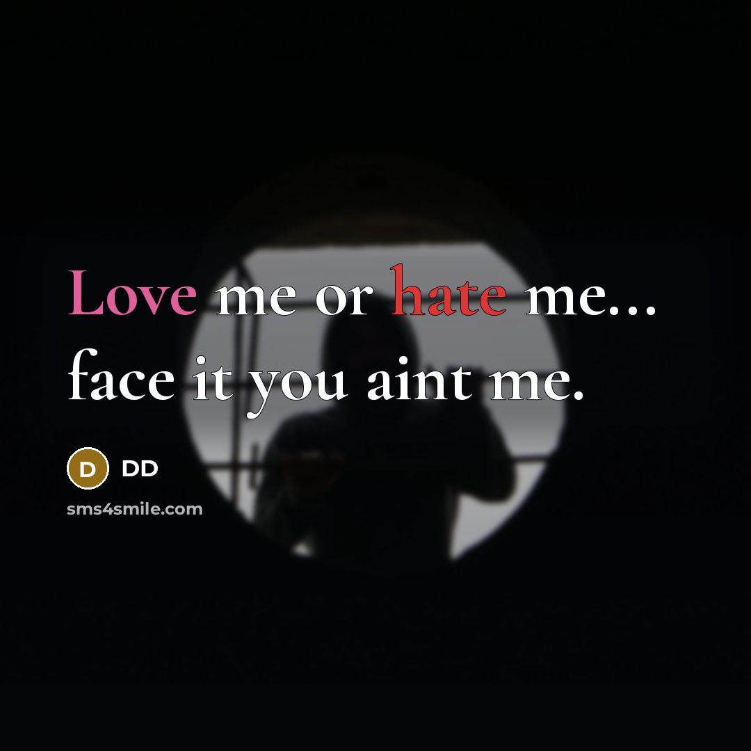 “Love me or hate me... face it you aint me.” quote by Dd