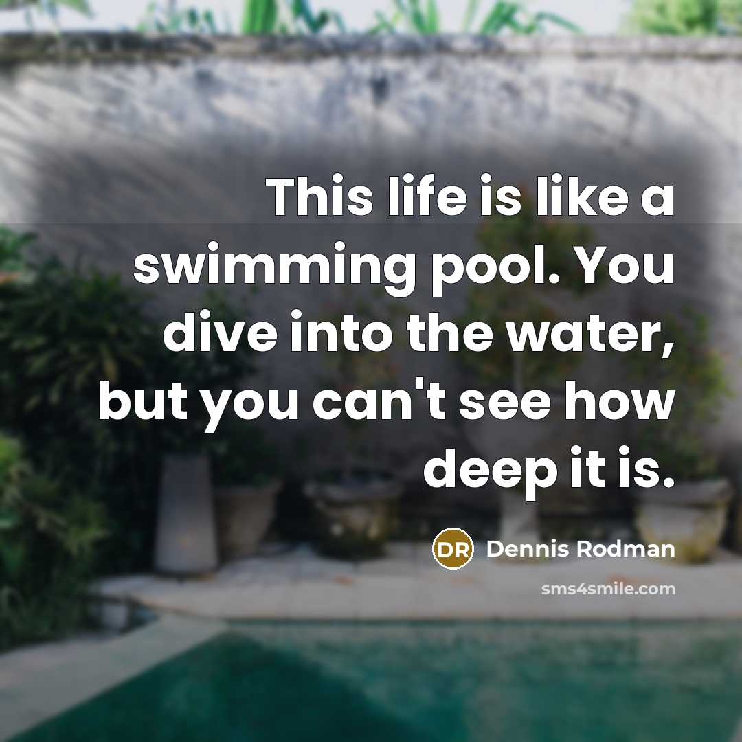 “This life is like a swimming pool. You dive into…” quote by Dennis Rodman