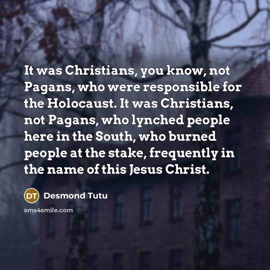 “It was Christians, you know, not Pagans, who were responsible…” quote by Desmond Tutu