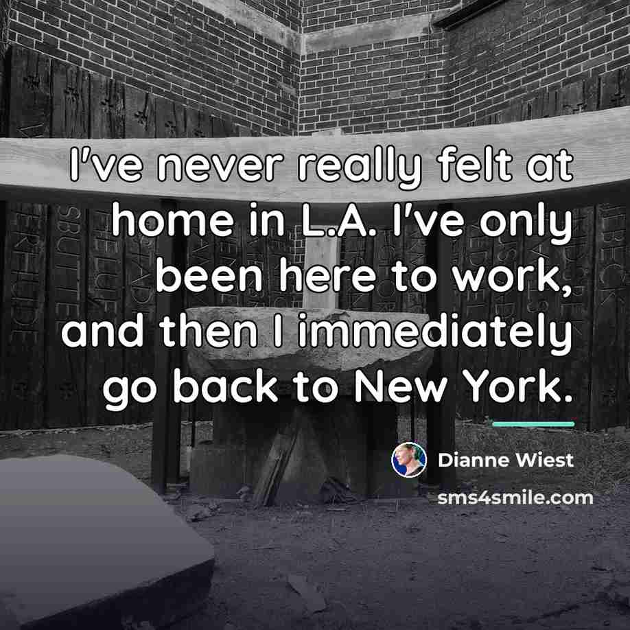 “I've never really felt at home in L.A. I've only…” quote by Dianne Wiest