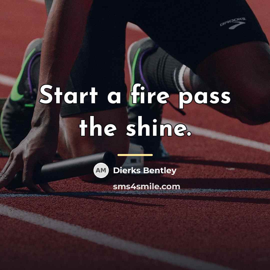 “Start a fire pass the shine.…” quote by Dierks Bentley