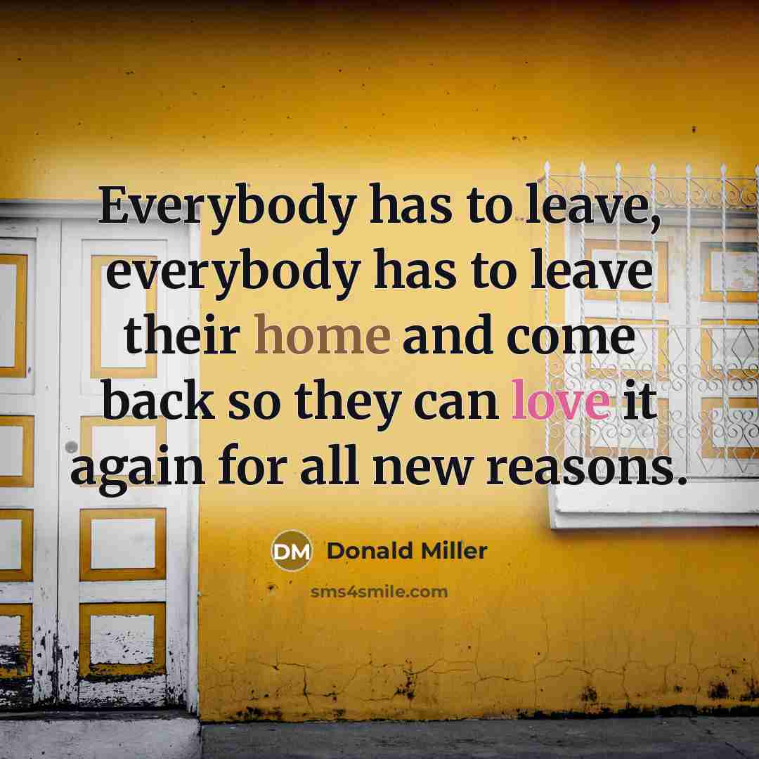 “Everybody has to leave, everybody has to leave their home…” quote by Donald Miller