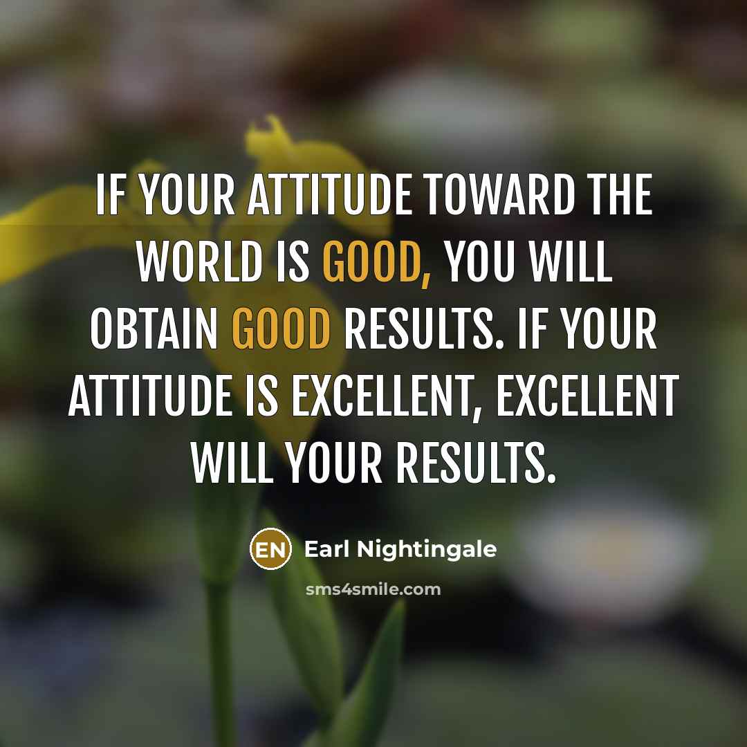 “If your attitude toward the world is good, you will…” quote by Earl Nightingale