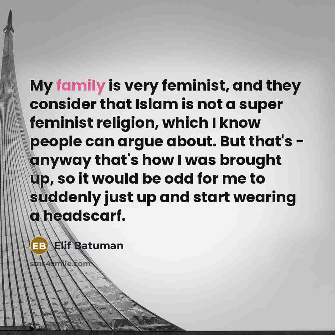 “My family is very feminist, and they consider that Islam…” quote by Elif Batuman