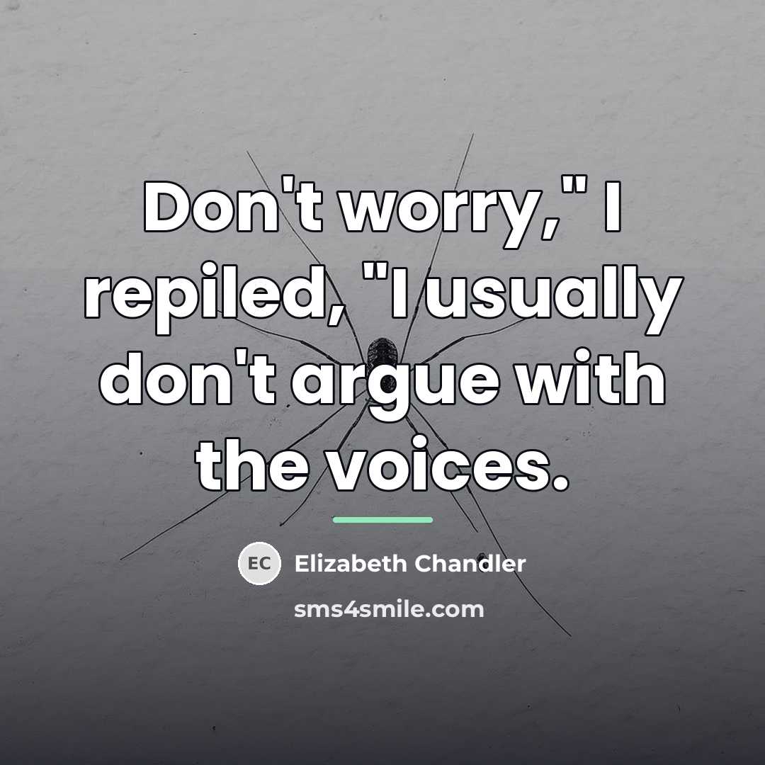 “Don't worry," I repiled, "I usually don't argue with the…” quote by Elizabeth Chandler
