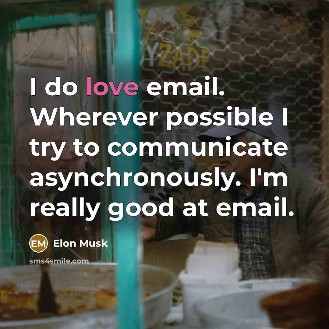 “I do love email. Wherever possible I try to communicate…” quote by Elon Musk