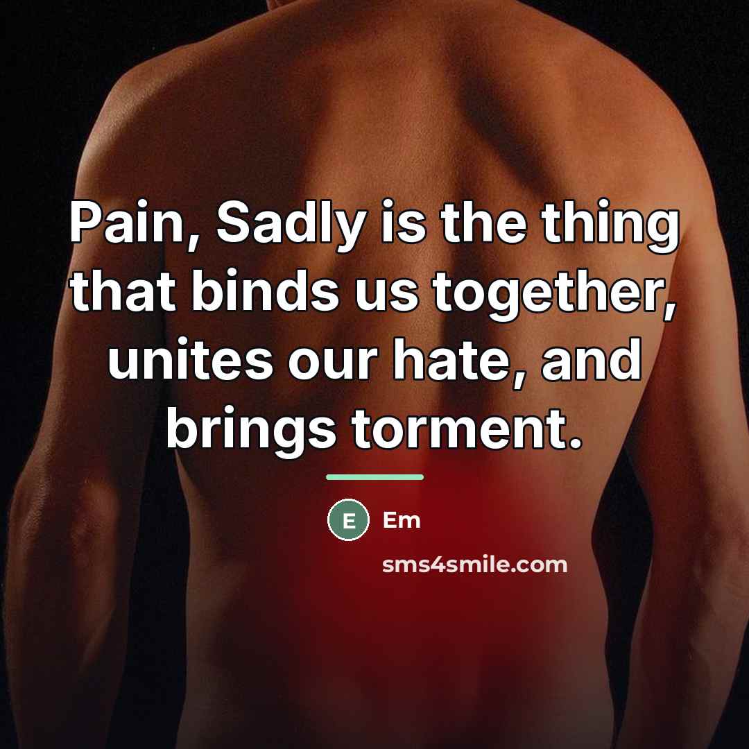 “Pain, Sadly is the thing that binds us together, unites…” quote by EM