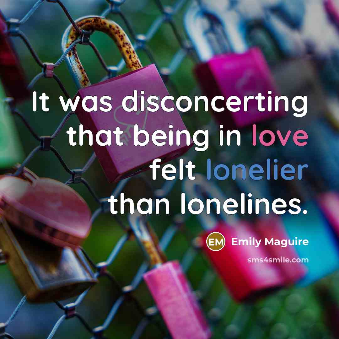 “It was disconcerting that being in love felt lonelier than…” quote by Emily Maguire