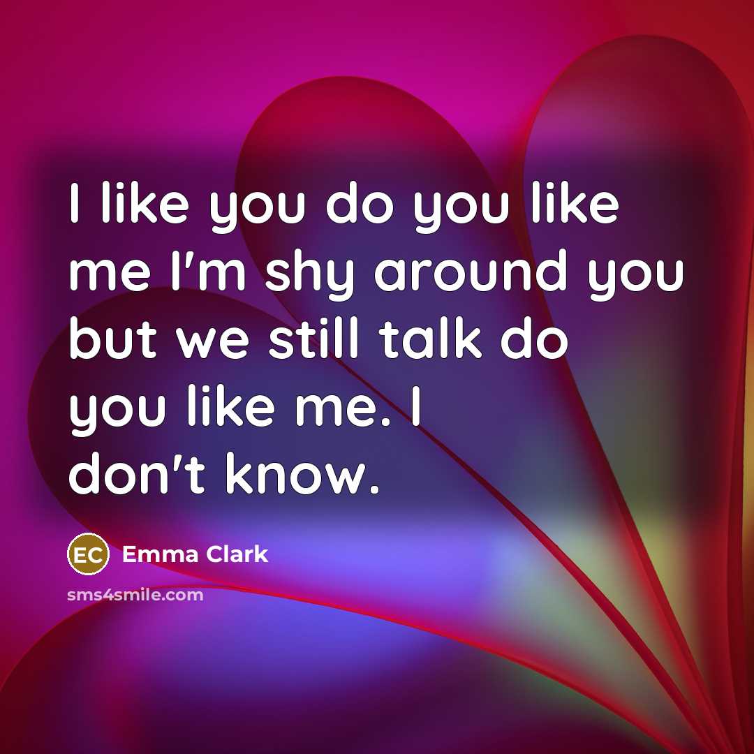 “I like you do you like me I'm shy around…” quote by Emma Clark