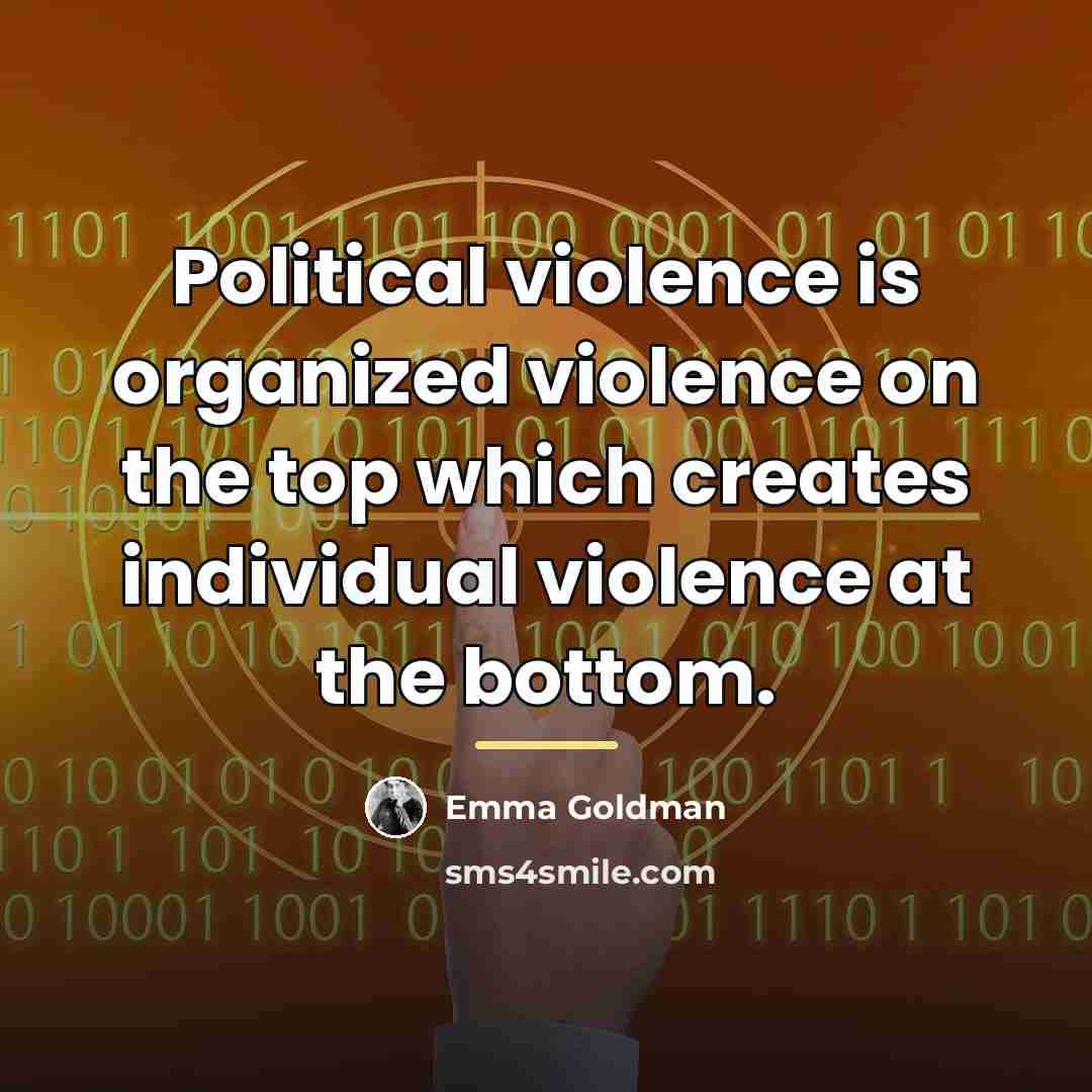 “Political violence is organized violence on the top which creates…” quote by Emma Goldman
