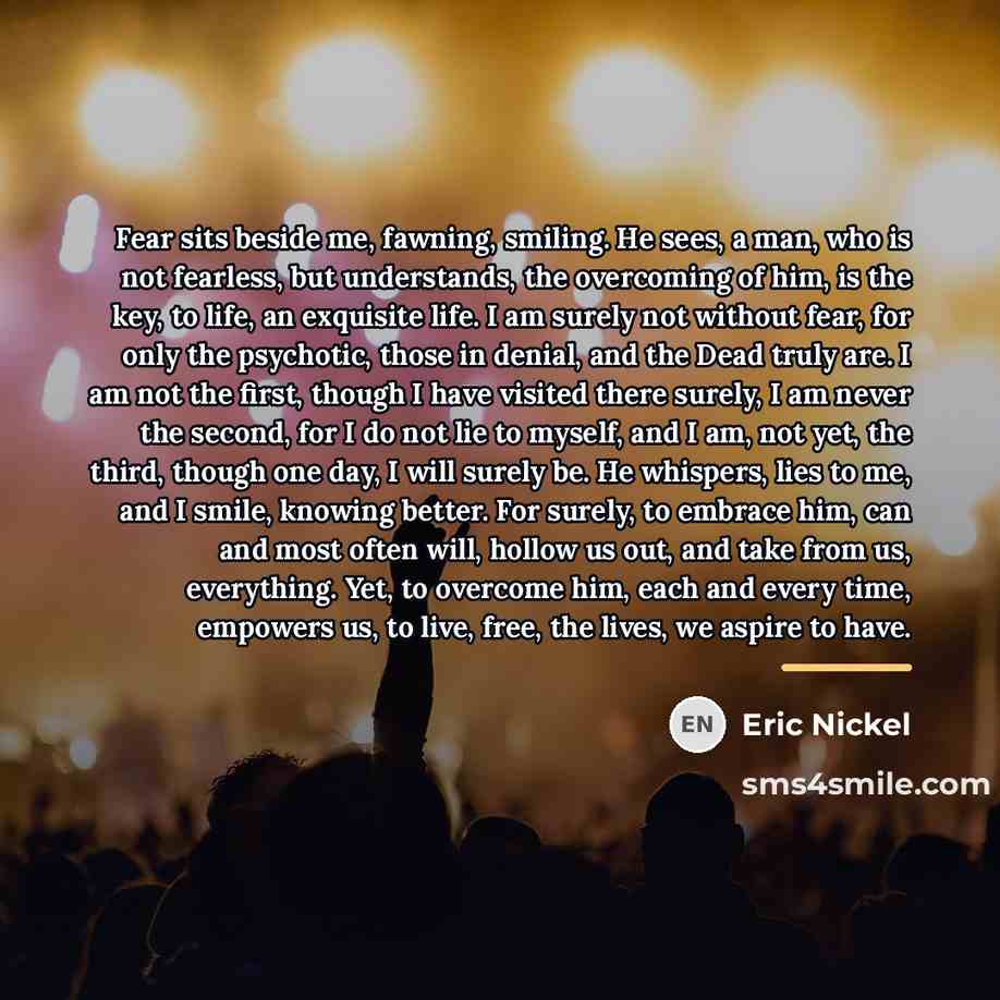 “Fear sits beside me, fawning, smiling. He sees, a man,…” quote by Eric Nickel