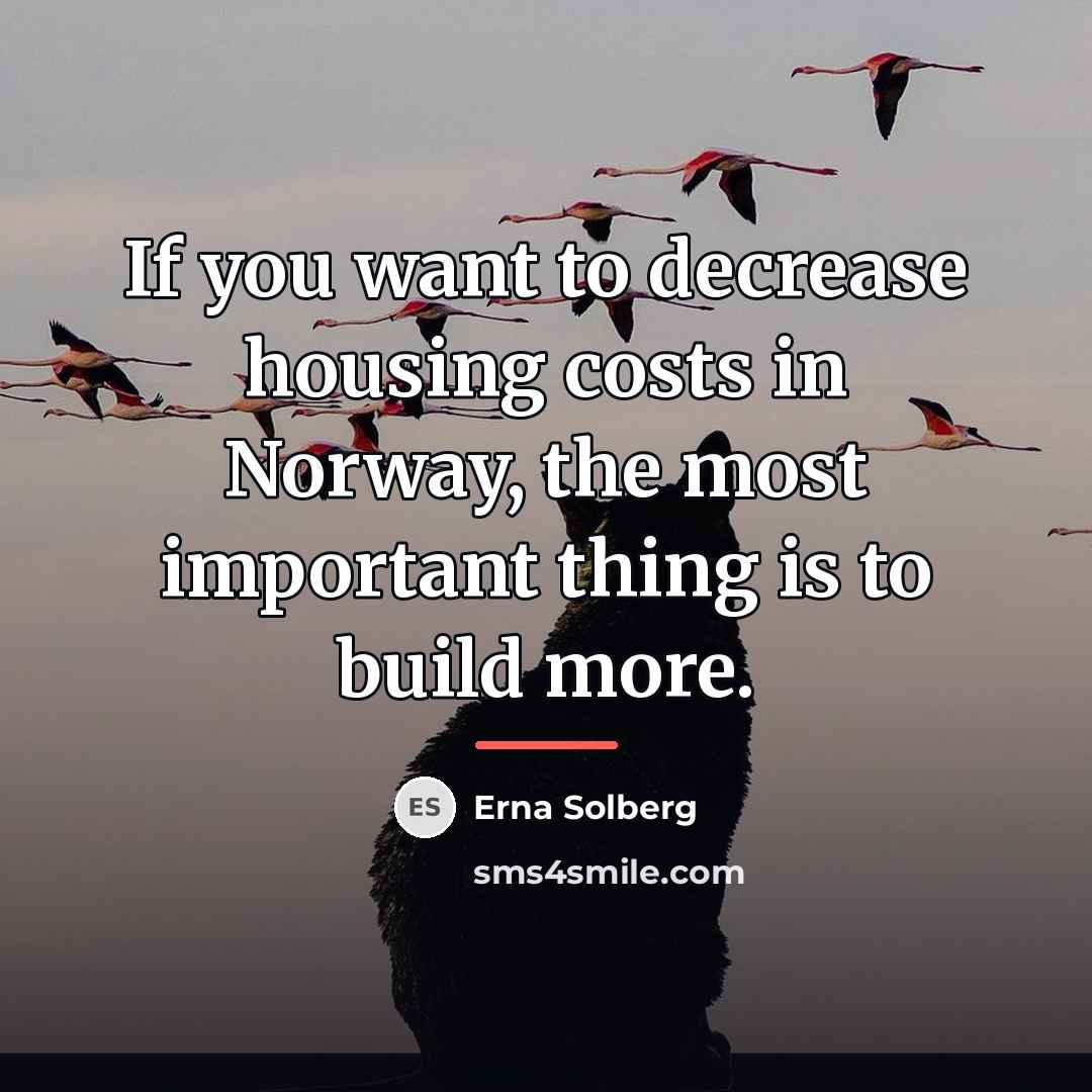 “If you want to decrease housing costs in Norway, the…” quote by Erna Solberg