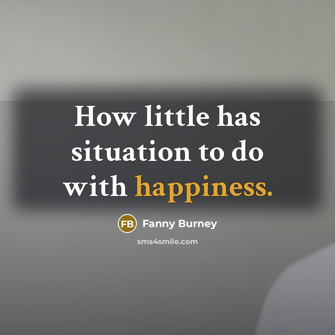 “How little has situation to do with happiness.…” quote by Fanny Burney