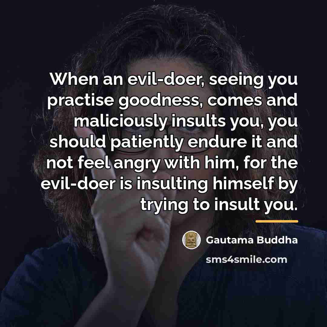 “When an evil-doer, seeing you practise goodness, comes and maliciously…” quote by Gautama Buddha