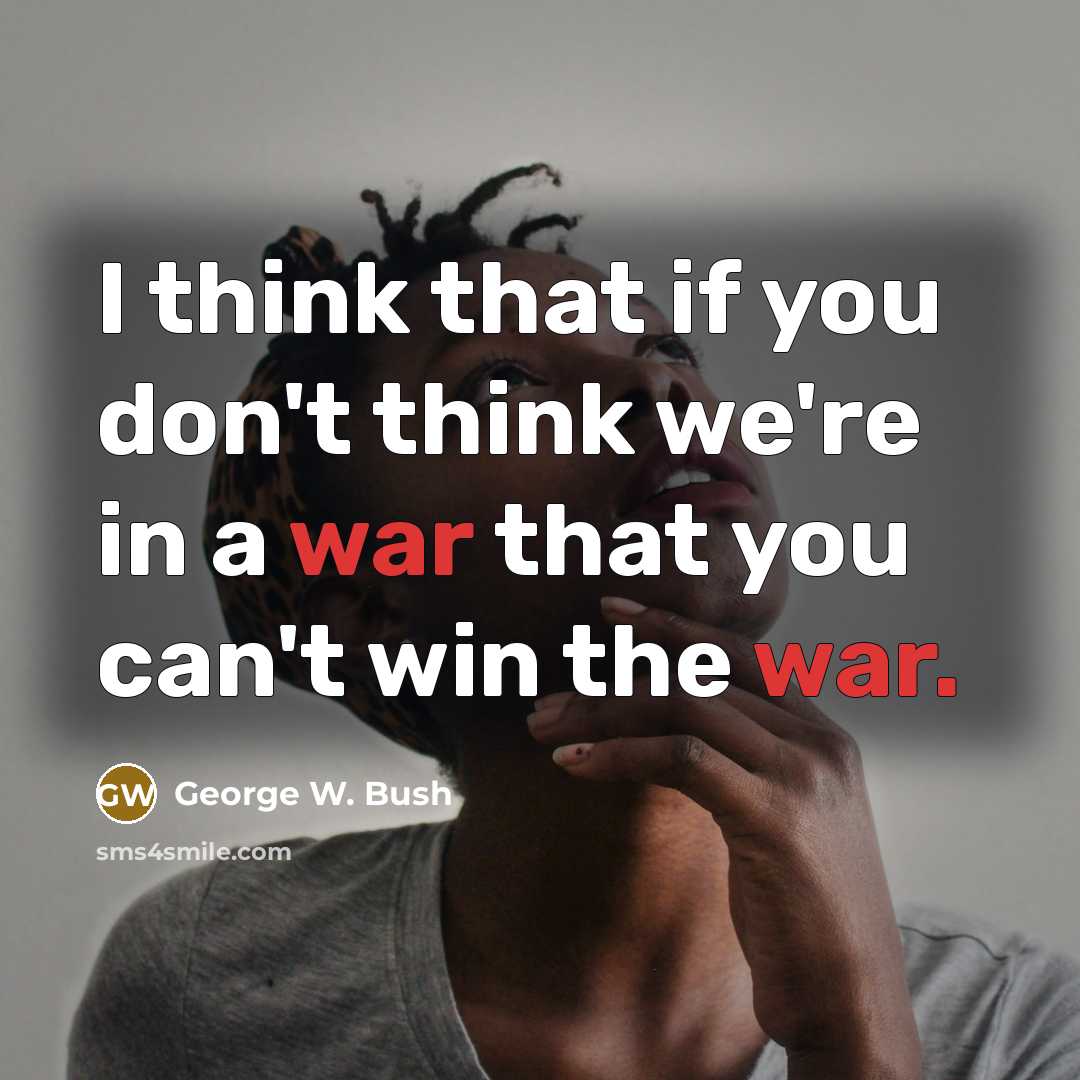 “I think that if you don't think we're in a…” quote by George W. Bush