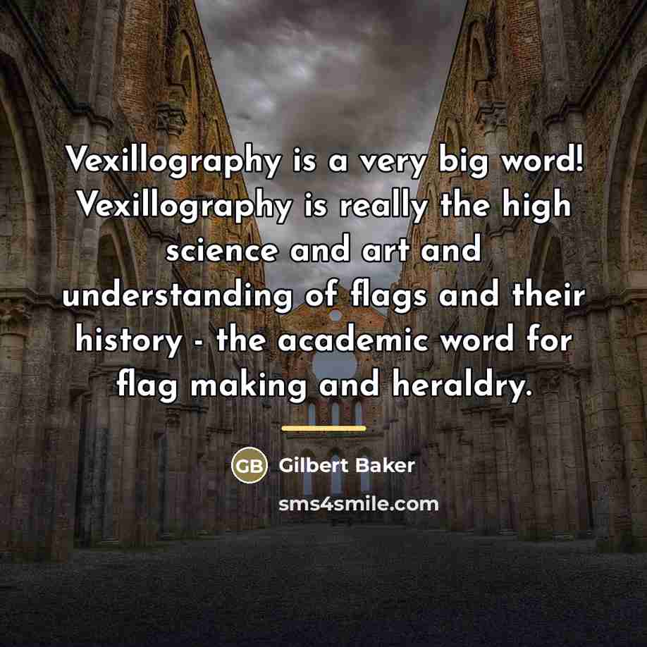 “Vexillography is a very big word! Vexillography is really the…” quote by Gilbert Baker