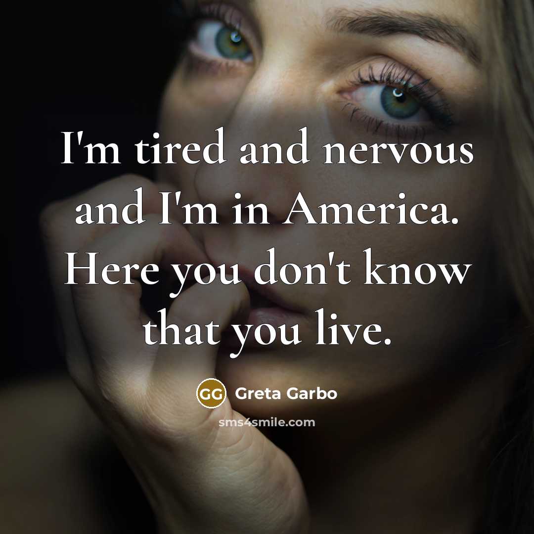 “I'm tired and nervous and I'm in America. Here you…” quote by Greta Garbo