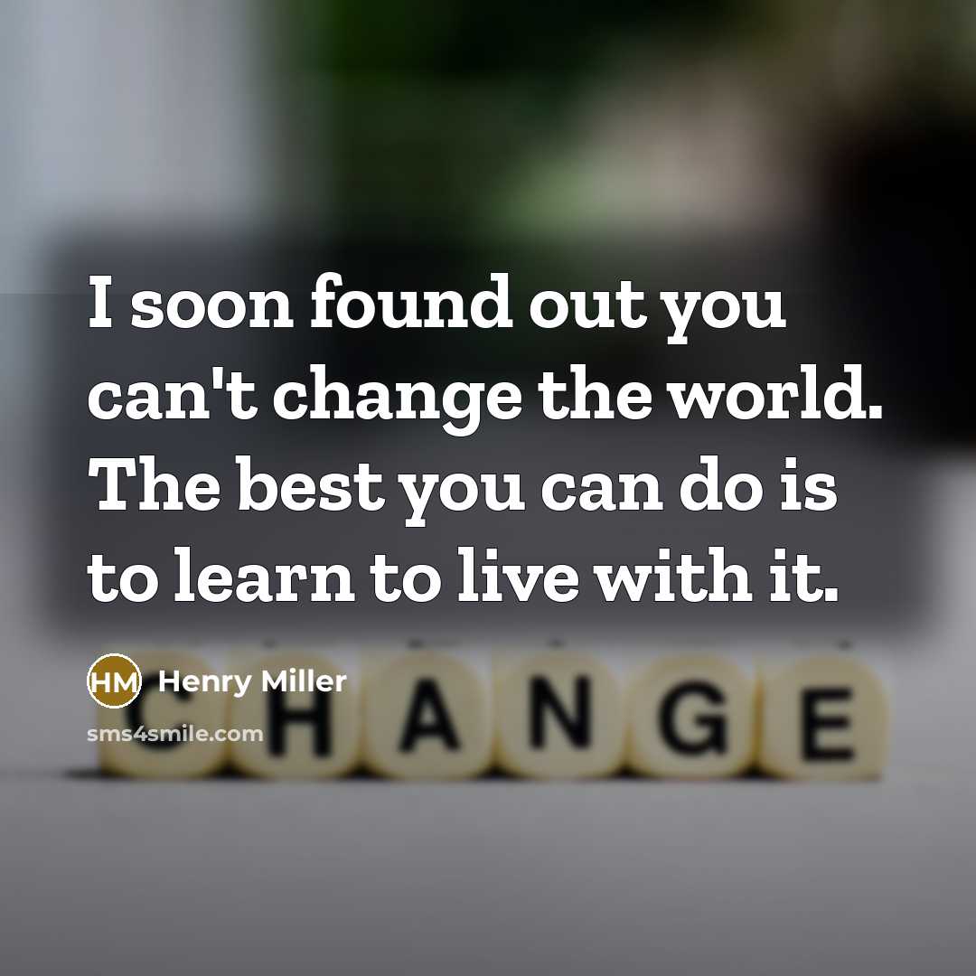 “I soon found out you can't change the world. The…” quote by Henry Miller