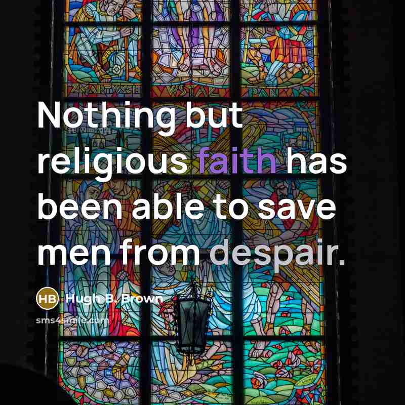 “Nothing but religious faith has been able to save men…” quote by Hugh B. Brown