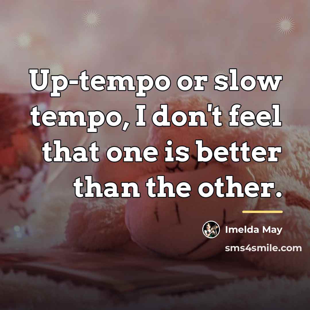 “Up-tempo or slow tempo, I don't feel that one is…” quote by Imelda May