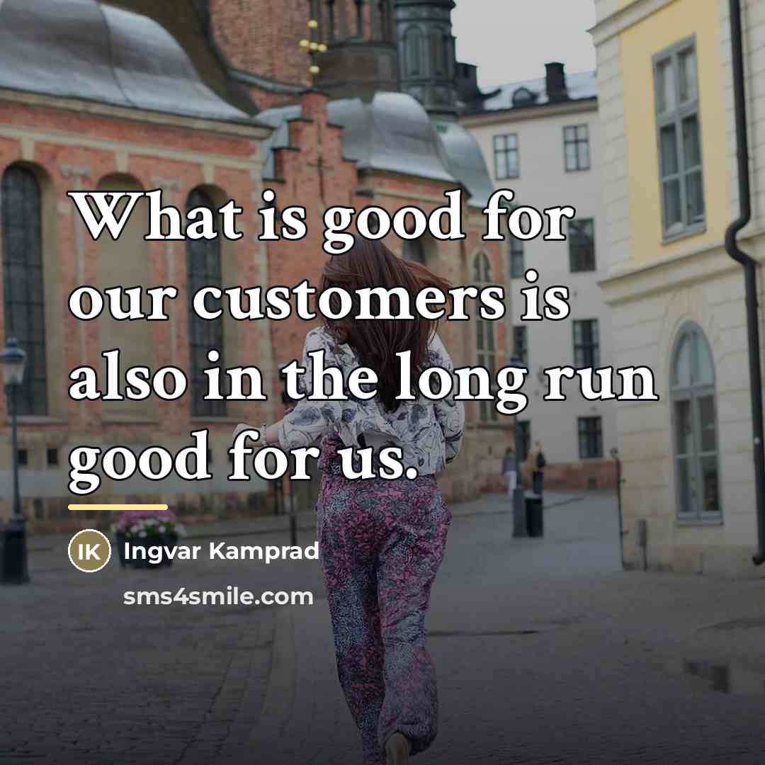 “What is good for our customers is also in the…” quote by Ingvar Kamprad