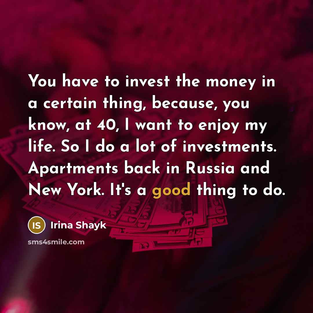 “You have to invest the money in a certain thing,…” quote by Irina Shayk
