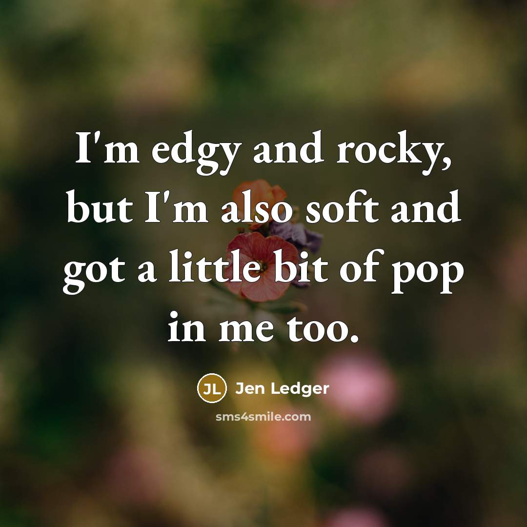 “I'm edgy and rocky, but I'm also soft and got…” quote by Jen Ledger