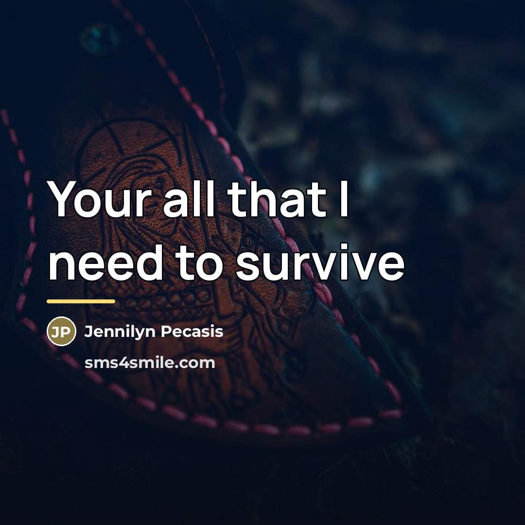 “Your all that I need to survive…” quote by Jennilyn Pecasis