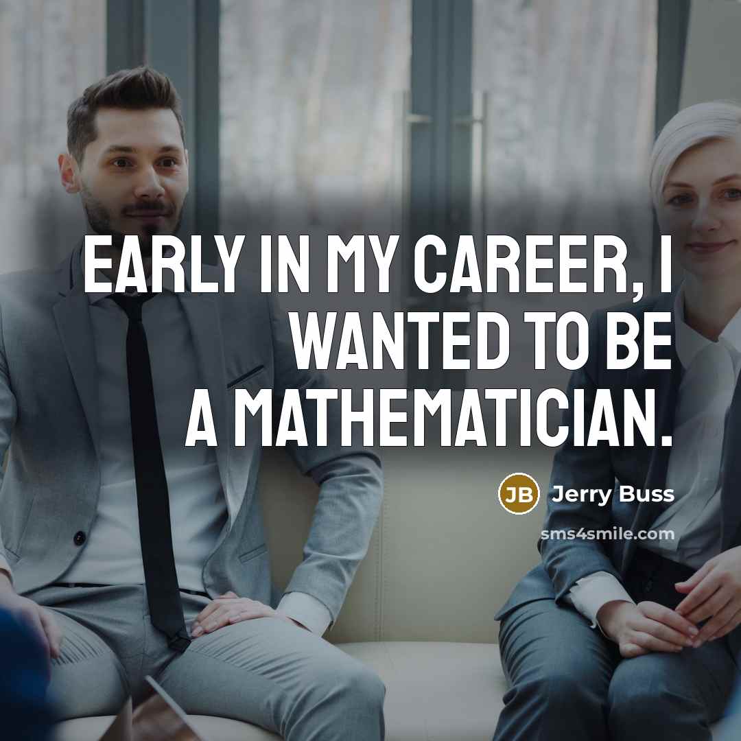 “Early in my career, I wanted to be a mathematician.…” quote by Jerry Buss