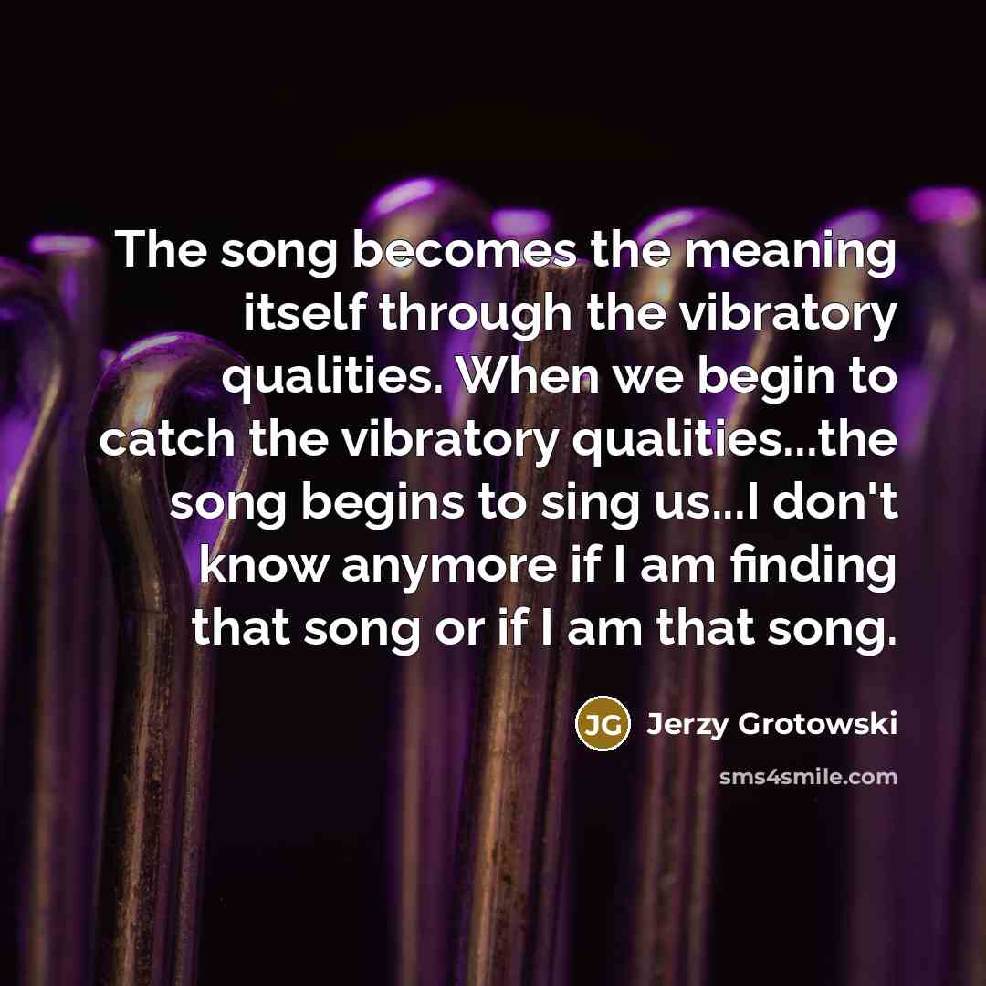 “The song becomes the meaning itself through the vibratory qualities.…” quote by Jerzy Grotowski