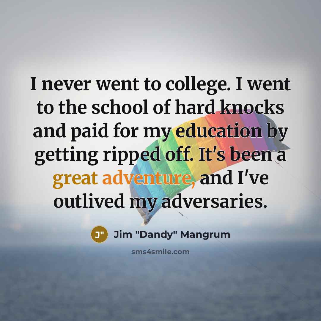 “I never went to college. I went to the school…” quote by Jim "Dandy" Mangrum
