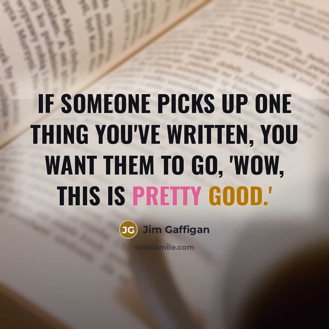 “If someone picks up one thing you've written, you want them to go, 'Wow, this is pretty good.'” quote by Jim Gaffigan