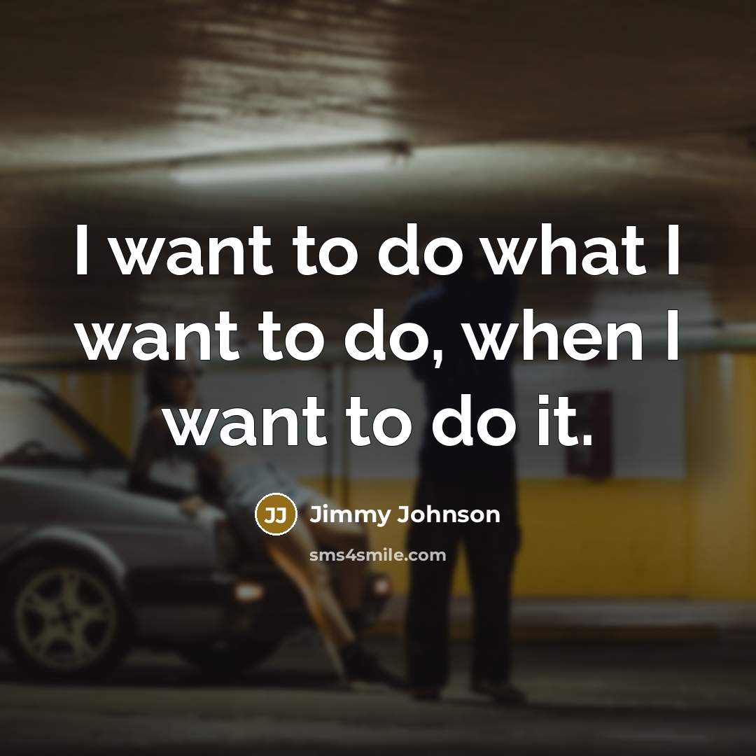 “I want to do what I want to do, when…” quote by Jimmy Johnson