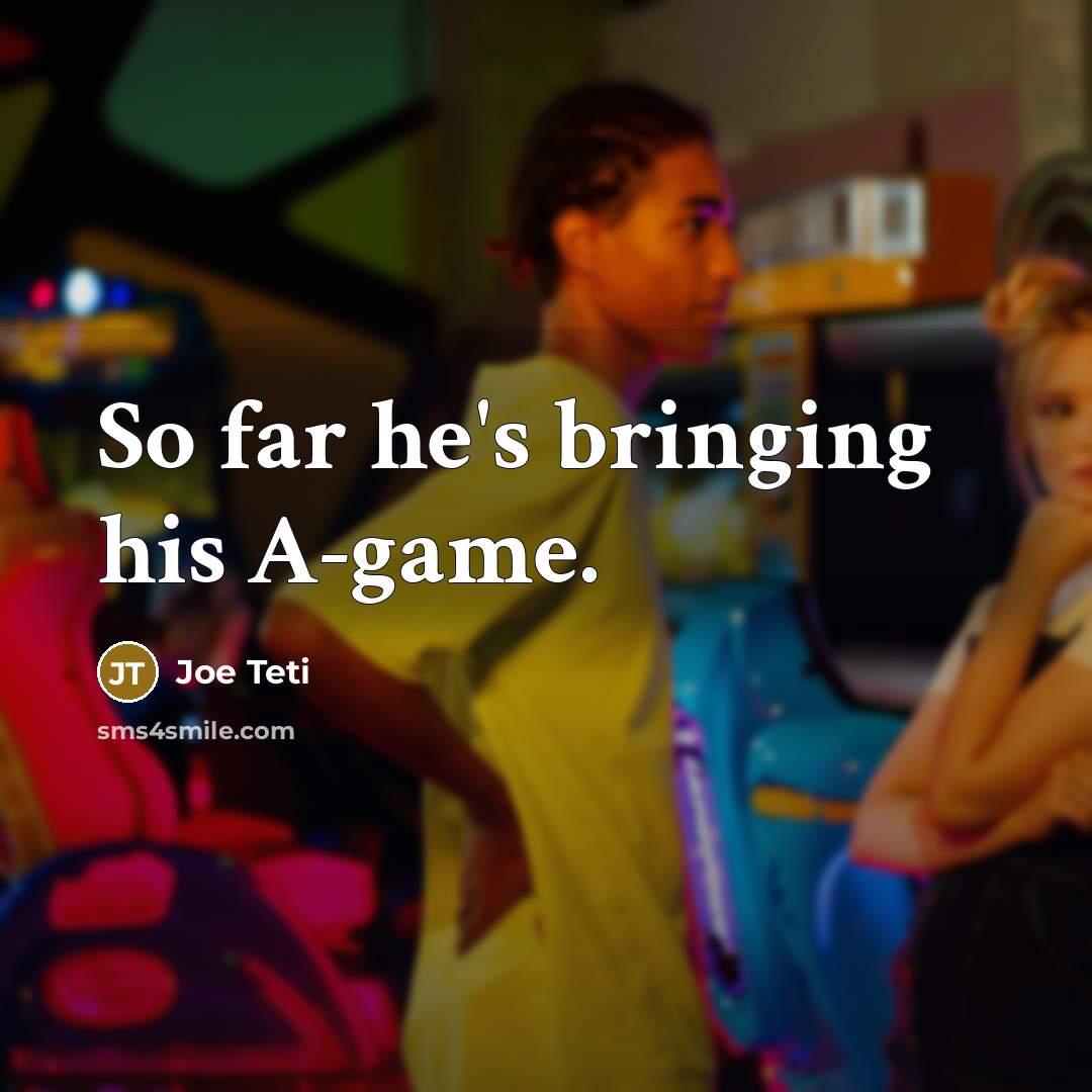 “So far he's bringing his A-game.…” quote by Joe Teti