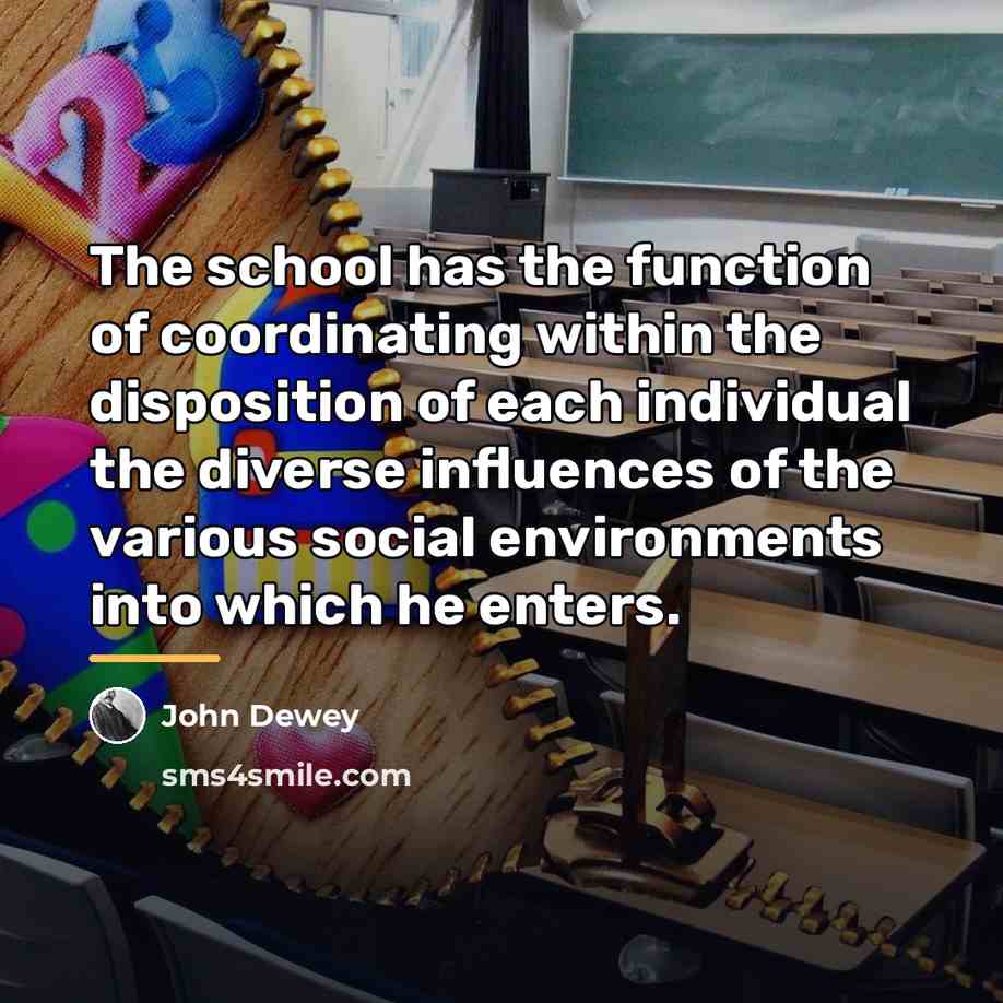 “The school has the function of coordinating within the disposition…” quote by John Dewey